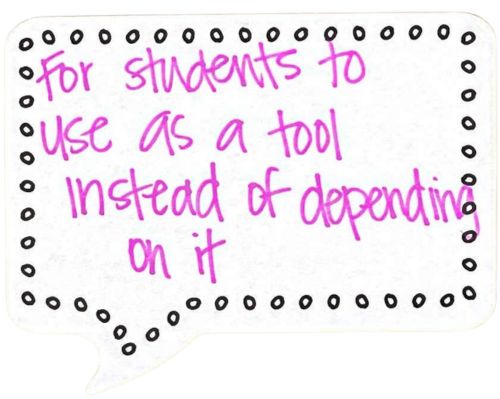 For students to use as a tool instead of depending on it