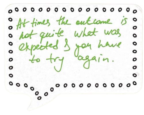At times the outcome is not quite what was expected & you have to try again.